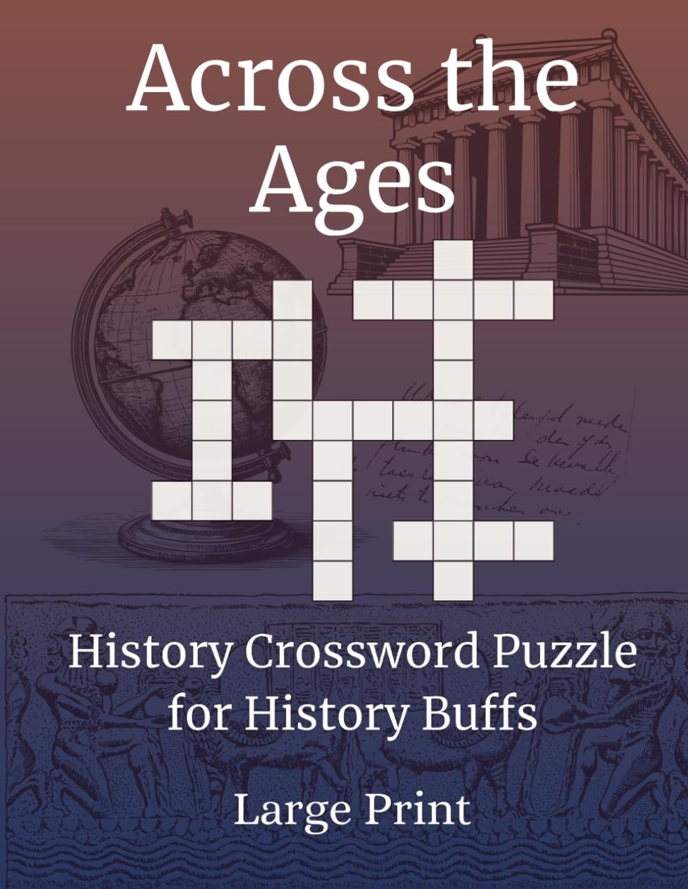 Across The Ages History Crossword Puzzle Book 50 Large Print Puzzles For Adults Seniors Explore Historical Events Figures Civilizations A Fun Gift For History Lovers Press The