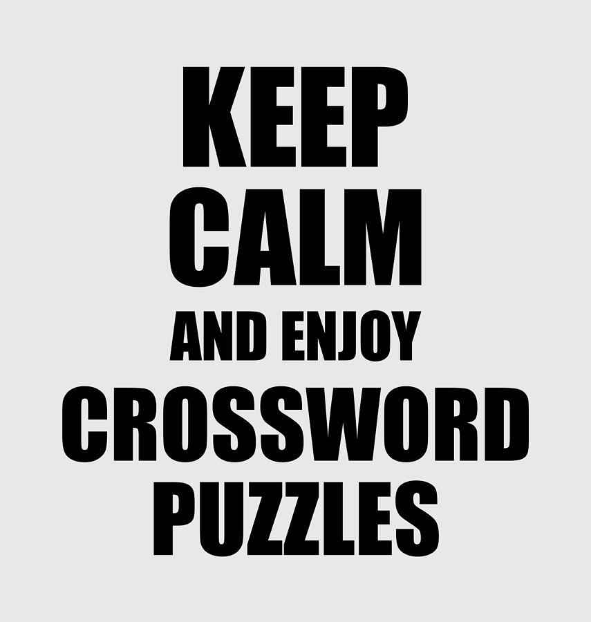 Keep Calm An Enjoy Crossword Puzzles Lover Funny Gift Idea For Hobbies Occupation Present Digital Art By Jeff Creation Fine Art America